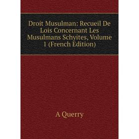 

Книга Droit Musulman: Recueil De Lois Concernant Les Musulmans Schyites, Volume 1 (French Edition)
