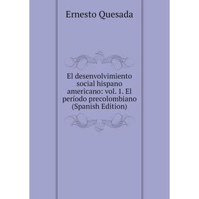 

Книга El desenvolvimiento social hispano americano: vol. 1. El período precolombiano (Spanish Edition)