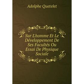 

Книга Sur L'homme Et Le Développement De Ses Facultés Ou Essai De Physique Sociale