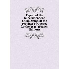 

Книга Report of the Superintendent of Education of the Province of Quebec for the Year. (French Edition)