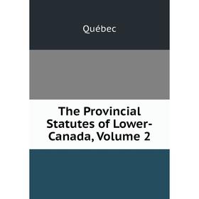 

Книга The Provincial Statutes of Lower-Canada, Volume 2