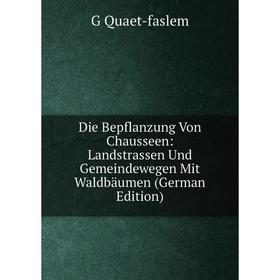 

Книга Die Bepflanzung Von Chausseen: Landstrassen Und Gemeindewegen Mit Waldbäumen (German Edition)