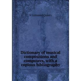 

Книга Dictionary of musical compositions and composers, with a copious bibliography