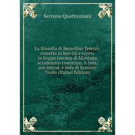 

Книга La filosofia di Berardino Telesio; ristretta in brevità e scritta in lingua toscana di Montano accademico cosentino. A cura, con introd. e note