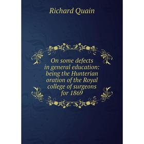 

Книга On some defects in general education: being the Hunterian oration of the Royal college of surgeons for 1869