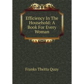 

Книга Efficiency In The Household: A Book For Every Woman