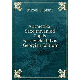 

Книга Aritmetika: Saxeltmvanlod Soplis Sascavlebeltatvis (Georgian Edition)
