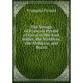 

Книга The Voyage of François Pyrard of Laval to the East Indies, the Maldives, the Moluccas and Brazil