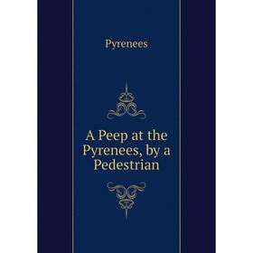 

Книга A Peep at the Pyrenees, by a Pedestrian