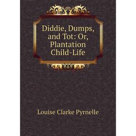 

Книга Diddie, Dumps, and Tot: Or, Plantation Child-Life