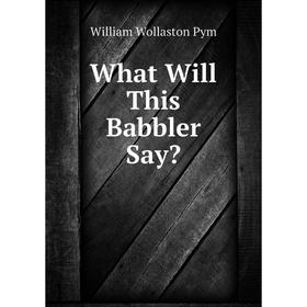 

Книга What Will This Babbler Say