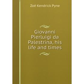 

Книга Giovanni Pierluigi da Palestrina, his life and times
