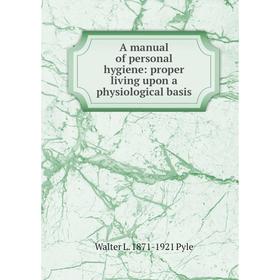 

Книга A manual of personal hygiene: proper living upon a physiological basis