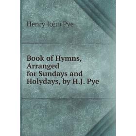 

Книга Book of Hymns, Arranged for Sundays and Holydays, by H.J. Pye