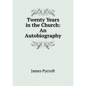 

Книга Twenty Years in the Church: An Autobiography