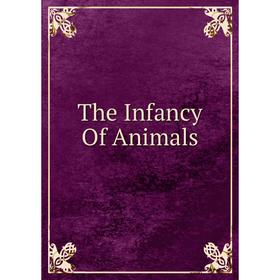 

Книга The Infancy Of Animals