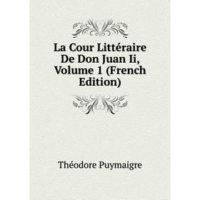 

Книга La Cour Littéraire De Don Juan Ii, Volume 1