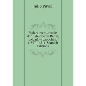 

Книга Vida y aventuras de don Tiburcio de Redín, soldado y capuchino (1597-1651) (Spanish Edition)