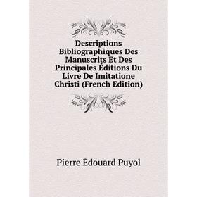 

Книга Descriptions Bibliographiques Des Manuscrits Et Des Principales Éditions Du Livre De Imitatione Christi (French Edition)