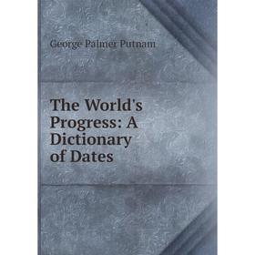 

Книга The World's Progress: A Dictionary of Dates