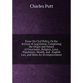 

Книга Essay On Civil Policy, Or the Science of Legislation: Comprising the Origin and Nature of Governmet, Religion, Laws, Population, Wealth, and. En