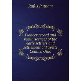 

Книга Pioneer record and reminiscences of the early settlers and settlement of Fayette County, Ohio