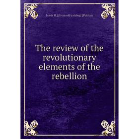 

Книга The review of the revolutionary elements of the rebellion