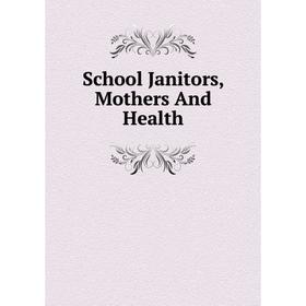 

Книга School Janitors, Mothers And Health