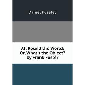 

Книга All Round the World; Or, What's the Object by Frank Foster