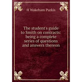 

Книга The student's guide to Smith on contracts: being a complete series of questions and answers thereon
