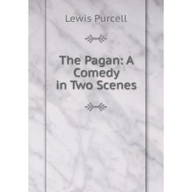 

Книга The Pagan: A Comedy in Two Scenes