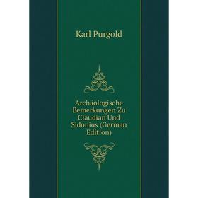 

Книга Archäologische Bemerkungen Zu Claudian Und Sidonius (German Edition)