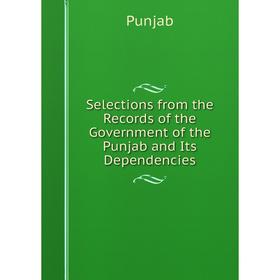 

Книга Selections from the Records of the Government of the Punjab and Its Dependencies