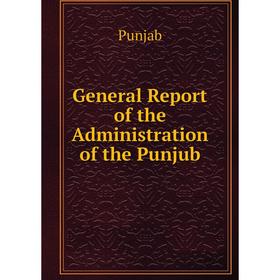 

Книга General Report of the Administration of the Punjub