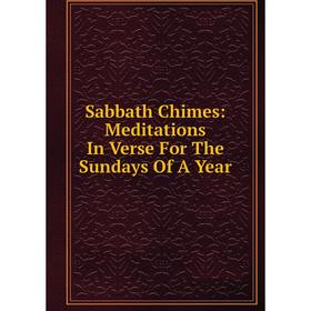 

Книга Sabbath Chimes: Meditations In Verse For The Sundays Of A Year
