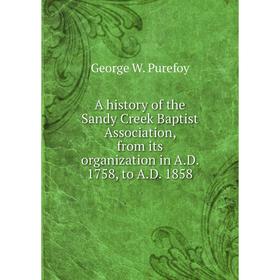 

Книга A history of the Sandy Creek Baptist Association, from its organization in A.D. 1758, to A.D. 1858
