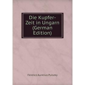 

Книга Die Kupfer-Zeit in Ungarn (German Edition)