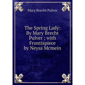 

Книга The Spring Lady: By Mary Brecht Pulver; with Frontispiece by Neysa Mcmein