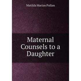 

Книга Maternal Counsels to a Daughter