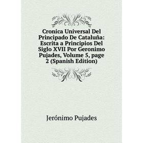 

Книга Cronica Universal Del Principado De Cataluña: Escrita a Principios Del Siglo XVII Por Geronimo Pujades, Volume 5, page 2 (Spanish Edition)