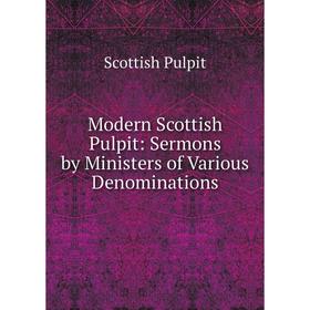 

Книга Modern Scottish Pulpit: Sermons by Ministers of Various Denominations