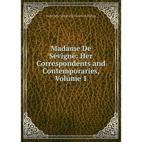 

Книга Madame De Sévigné: Her Correspondents and Contemporaries, Volume 1