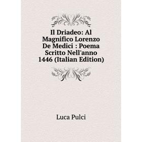 

Книга Il Driadeo: Al Magnifico Lorenzo De Medici: Poema Scritto Nell'anno 1446 (Italian Edition)