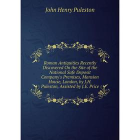 

Книга Roman Antiquities Recently Discovered On the Site of the National Safe Deposit Company's Premises, Mansion House, London, by J.H. Puleston, Assi