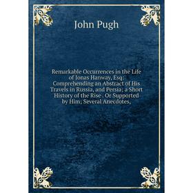 

Книга Remarkable Occurrences in the Life of Jonas Hanway, Esq: Comprehending an Abstract of His Travels in Russia, and Persia; a Short History of the