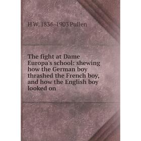 

Книга The fight at Dame Europa's school: shewing how the German boy thrashed the French boy, and how the English boy looked on