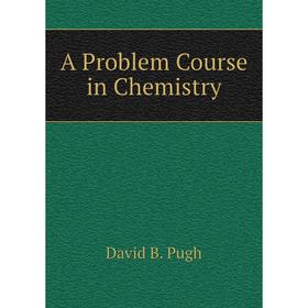 

Книга A Problem Course in Chemistry