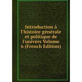 

Книга Introduction à l'histoire générale et politique de l'univers Volume 6 (French Edition)
