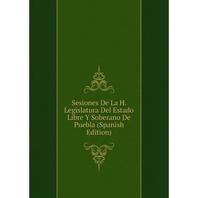 

Книга Sesiones De La H. Legislatura Del Estado Libre Y Soberano De Puebla (Spanish Edition)