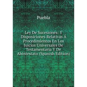 

Книга Ley De Sucesiones: Y Disposiciones Relativas Á Procedimientos En Los Juicios UniverSales De Testamentaria Y De Abintestato